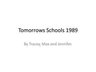 Tomorrows Schools 1989 By Tracey, Max and Jennifer.  