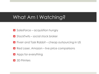 What Am I Watching?

 SalesForce – acquisition hungry

 StockTwits – social stock broker

 Fiverr and Task Rabbit – che...