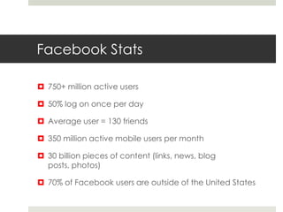 Facebook Stats

 750+ million active users

 50% log on once per day

 Average user = 130 friends

 350 million active...