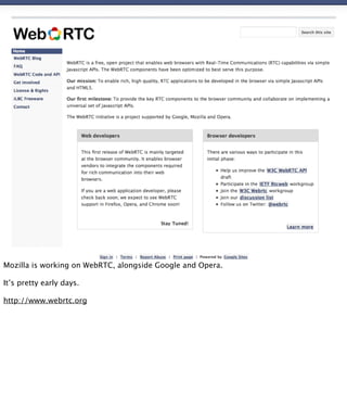 Mozilla is working on WebRTC, alongside Google and Opera.

It’s pretty early days.

http://www.webrtc.org
 