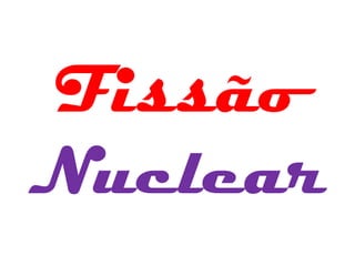 Fissão
Nuclear
 