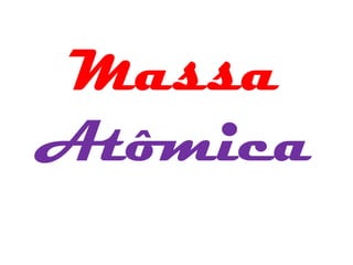 Massa
Atômica
 