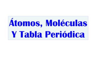 Átomos, Moléculas Y Tabla Periódica 
