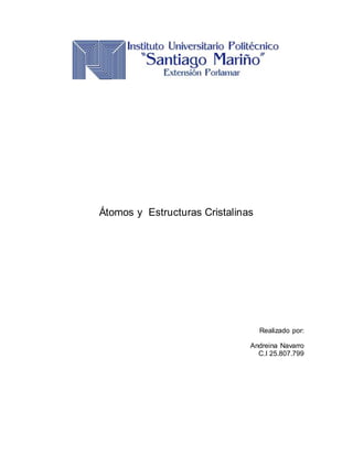 Átomos y Estructuras Cristalinas
Realizado por:
Andreina Navarro
C.I 25.807.799
 