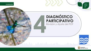 DIAGNÓSTICO
PARTICIPATIVO
Revisión y Ajuste del POT
 