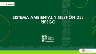 SISTEMA AMBIENTAL Y GESTIÓN DEL
RIESGO
 