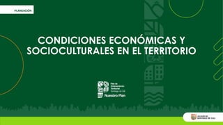 CONDICIONES ECONÓMICAS Y
SOCIOCULTURALES EN EL TERRITORIO
 