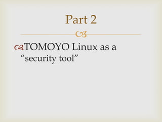 TOMOYO Linux as a “security tool”Part 2