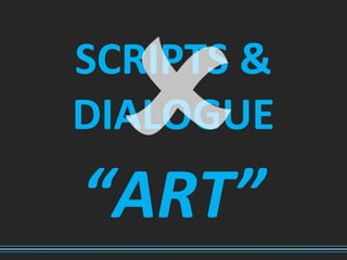 SCRIPTS &
DIALOGUE
“ART”
 
