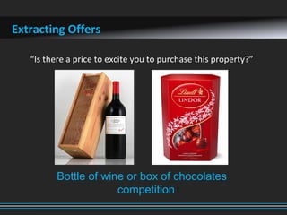 Extracting Offers
“Is there a price to excite you to purchase this property?”
Bottle of wine or box of chocolates
competition
 