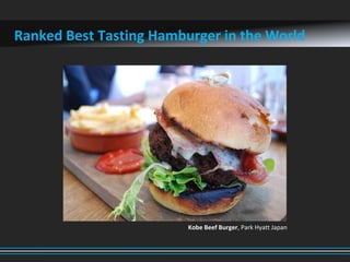 Ranked Best Tasting Hamburger in the World
Kobe Beef Burger, Park Hyatt Japan
 