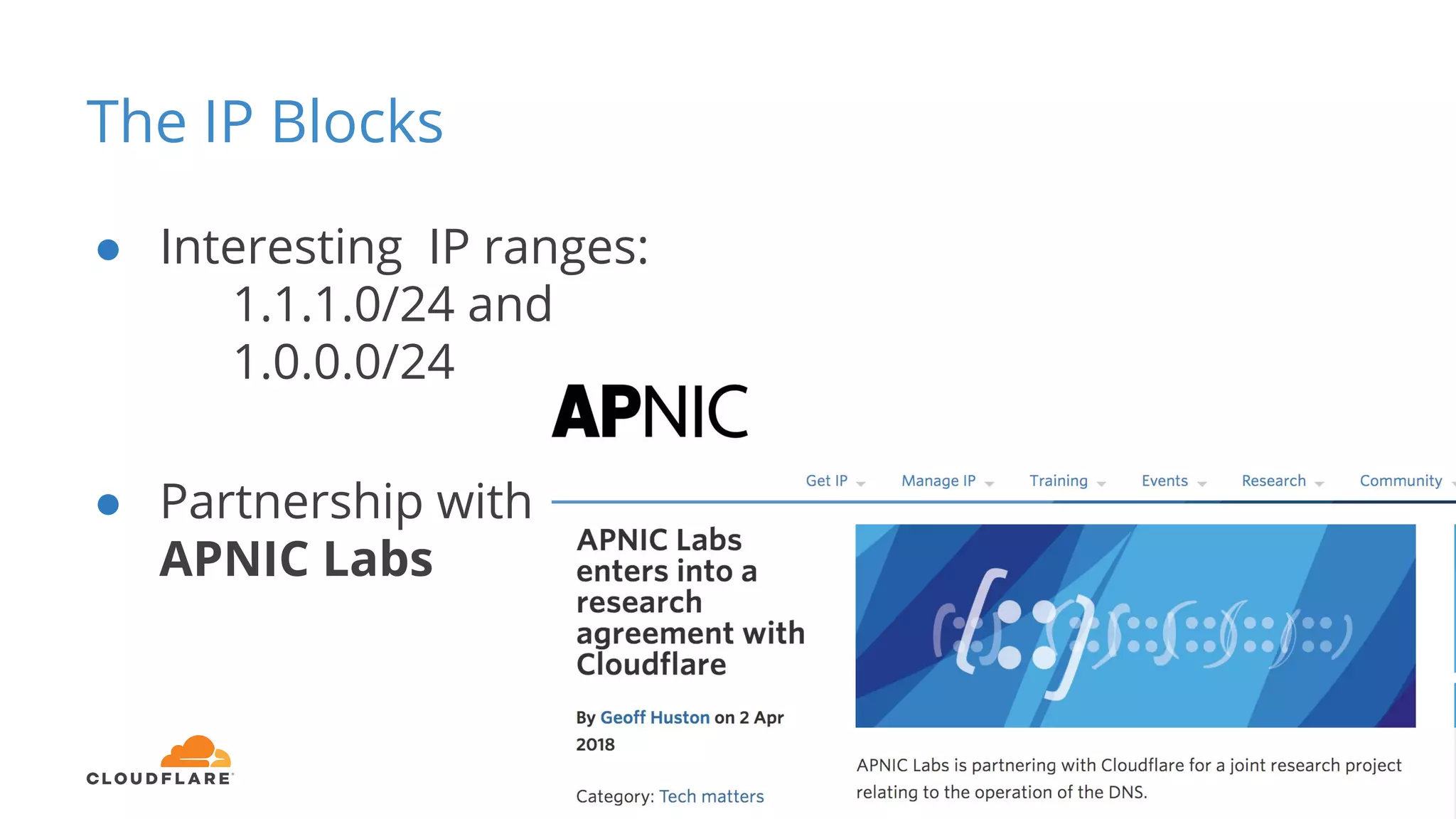 The IP Blocks
● Interesting IP ranges:
1.1.1.0/24 and
1.0.0.0/24
● Partnership with
APNIC Labs
 