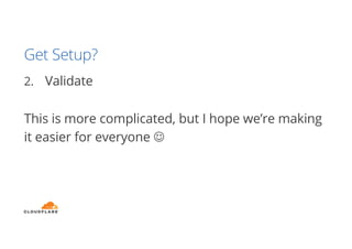 Get Setup?
2. Validate
This is more complicated, but I hope we’re making
it easier for everyone J
 