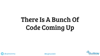 There Is A Bunch Of
Code Coming Up
@cptntommy #BrightonSEO
 