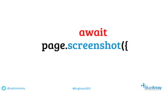 await
page.screenshot({
@cptntommy #BrightonSEO
 