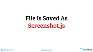 File Is Saved As
Screenshot.js
@cptntommy #BrightonSEO
 