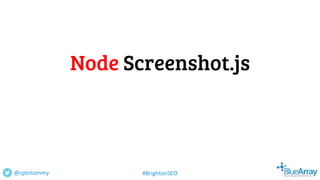 Node Screenshot.js
@cptntommy #BrightonSEO
 