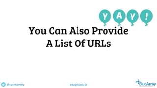 You Can Also Provide
A List Of URLs
@cptntommy #BrightonSEO
 