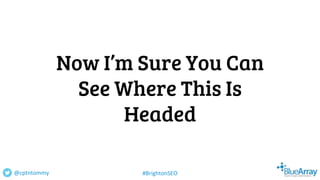 Now I’m Sure You Can
See Where This Is
Headed
@cptntommy #BrightonSEO
 