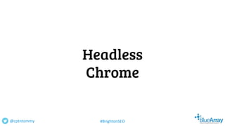 Headless
Chrome
@cptntommy #BrightonSEO
 