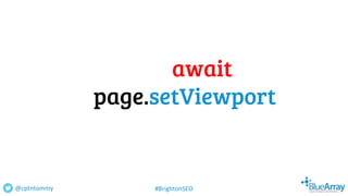 await
page.setViewport
@cptntommy #BrightonSEO
 
