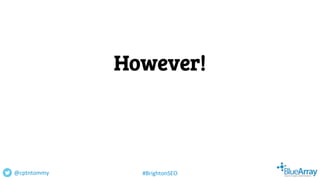 However!
@cptntommy #BrightonSEO
 