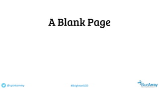 A Blank Page
@cptntommy #BrightonSEO
 
