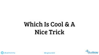 Which Is Cool & A
Nice Trick
@cptntommy #BrightonSEO
 