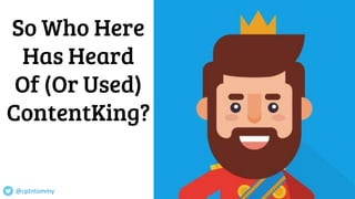 So Who Here
Has Heard
Of (Or Used)
ContentKing?
@cptntommy #BrightonSEO
 
