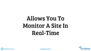Allows You To
Monitor A Site In
Real-Time
@cptntommy #BrightonSEO
 
