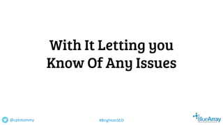 With It Letting you
Know Of Any Issues
@cptntommy #BrightonSEO
 