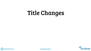 Title Changes
@cptntommy #BrightonSEO
 
