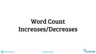 Word Count
Increases/Decreases
@cptntommy #BrightonSEO
 