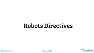 Robots Directives
@cptntommy #BrightonSEO
 