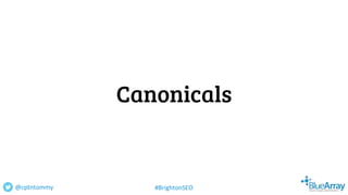 Canonicals
@cptntommy #BrightonSEO
 
