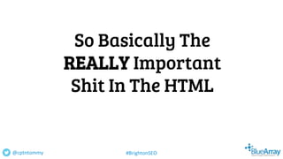So Basically The
REALLY Important
Shit In The HTML
@cptntommy #BrightonSEO
 