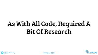 As With All Code, Required A
Bit Of Research
@cptntommy #BrightonSEO
 