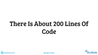 There Is About 200 Lines Of
Code
@cptntommy #BrightonSEO
 