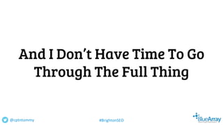 And I Don’t Have Time To Go
Through The Full Thing
@cptntommy #BrightonSEO
 