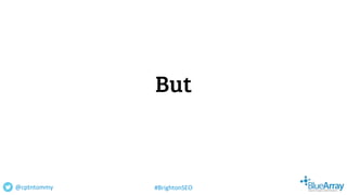 But
@cptntommy #BrightonSEO
 
