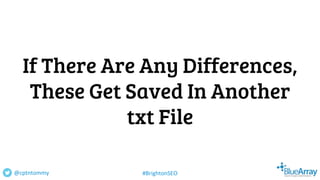 If There Are Any Differences,
These Get Saved In Another
txt File
@cptntommy #BrightonSEO
 