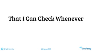 That I Can Check Whenever
@cptntommy #BrightonSEO
 