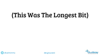 (This Was The Longest Bit)
@cptntommy #BrightonSEO
 