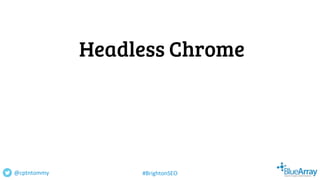 Headless Chrome
@cptntommy #BrightonSEO
 