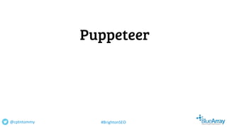 Puppeteer
@cptntommy #BrightonSEO
 