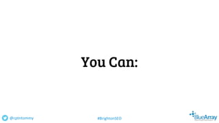 You Can:
@cptntommy #BrightonSEO
 