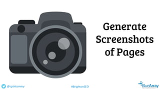 Generate
Screenshots
of Pages
@cptntommy #BrightonSEO
 