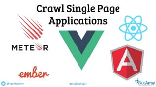 Crawl Single Page
Applications
@cptntommy #BrightonSEO
 