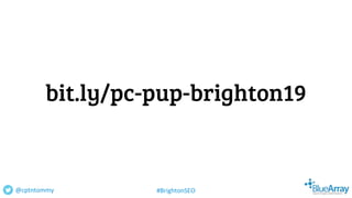 bit.ly/pc-pup-brighton19
@cptntommy #BrightonSEO
 