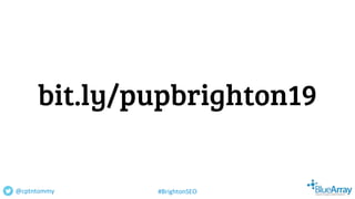 bit.ly/pupbrighton19
@cptntommy #BrightonSEO
 
